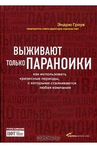 Эндрю Гроув - Выживают только параноики. Как использовать кризисные периоды, с которыми сталкивается любая компания