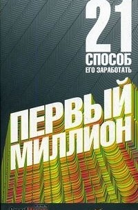 Первый миллион. 21 способ его заработать