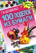 Г. И. Долженко - 100 поделок из бумаги