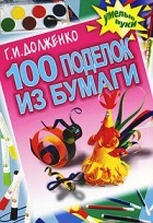 Г. И. Долженко - 100 поделок из бумаги