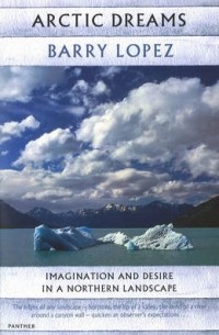 Lopez, Barry - Arctic Dreams: Imagination and Desire in a Northern Landscape