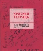Олег Григорьев - Красная тетрадь. Рукописи 1989-1991