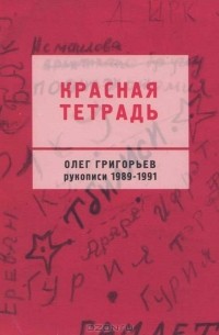 Олег Григорьев - Красная тетрадь. Рукописи 1989-1991