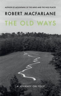 Robert Macfarlane - The Old Ways: A Journey on Foot