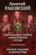 Леонтий Раковский - Генералиссимус Суворов. Адмирал Ушаков. Кутузов. Полное издание в одном томе (сборник)