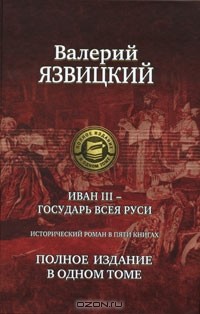 Валерий Язвицкий - Иван III - государь всея Руси. Полное издание в одном томе