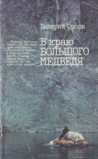 Валерий Орлов - В краю большого медведя