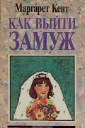 Маргарет Кент - Как выйти замуж