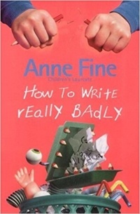 Anne Fine - How to Write Really Badly