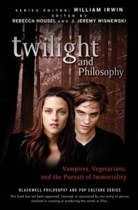 без автора - Twilight and Philosophy: Vampires, Vegetarians, and the Pursuit of Immortality