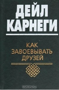 Дейл Карнеги - Как завоевывать друзей и оказывать влияние на людей