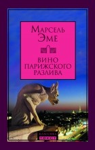 Марсель Эме - Вино парижского разлива (сборник)