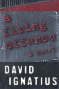 David Ignatius - A Firing Offense