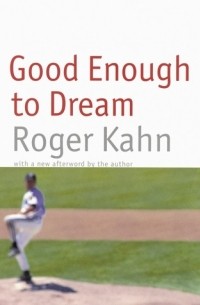 Roger Kahn - Good Enough to Dream