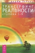 Вадим Зеланд - Трансерфинг реальности. Ступени I—V