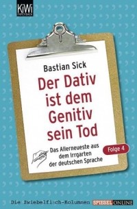 Bastian Sick - Der Dativ ist dem Genitiv sein Tod (Folge 4): Das Allerneuste aus dem Irrgarten der deutschen Sprache