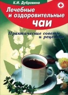 К. И. Дубровина - Лечебные и оздоровительные чаи. Практические советы и рецепты