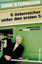 Dirk Stermann - Sechs Österreicher unter den ersten fünf: Roman einer Entpiefkenisierung