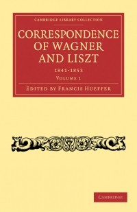  - Correspondence of Wagner and Liszt, Vol. 1 (1841—1853)