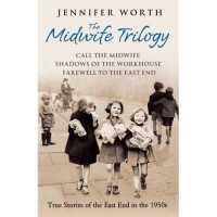 Jennifer Worth - The Midwife Trilogy: Call the Midwife, Shadows of the Workhouse, Farewell to the East End (сборник)