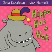 Julia Donaldson - Hippo Has a Hat