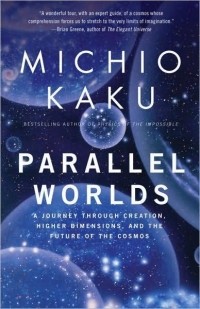 Michio Kaku - Parallel Worlds: A Journey Through Creation, Higher Dimensions, and the Future of the Cosmos