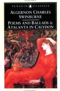 Algernon Charles Swinburne - Poems and Ballads and Atalanta in Calydon