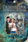 Елена Звёздная - Сосватать героя, или Невеста для злодея