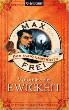 Max Frei - Volontäre der Ewigkeit (Das Echo-Labyrinth, Buch 04)