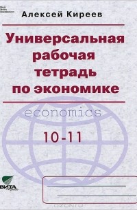 Алексей Киреев - Универсальная рабочая тетрадь по экономике. 10-11 класс