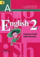  - English 2: Grammar Book with Exercises / Английский язык. 2 класс. Грамматический справочник с упражнениями