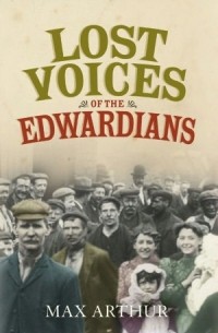 Max Arthur - Lost Voices of the Edwardians: 1901-1910 in Their Own Words