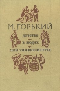 М. Горький - Детство. В людях. Мои университеты (сборник)