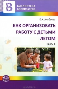 Е. А. Алябьева - Как организовать работу с детьми летом. Часть 2