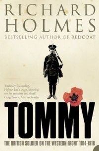 Ричард Холмс - Tommy: The British Soldier on the Western Front