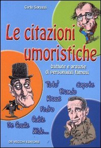 Carlo Soraggi - Le citazioni umoristiche. Battute e arguzie di personaggi famosi
