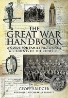 Geoff Bridger - The Great War Handbook: A Guide for Family Historians &amp; Students of the Conflict
