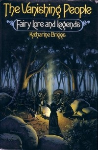 Katharine Mary Briggs - The Vanishing People: Fairy Lore and Legends