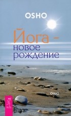 Ошо - Йога - новое рождение (сборник)