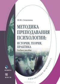 Н. Ю. Стоюхина - Методика преподавания психологии. История, теория, практика