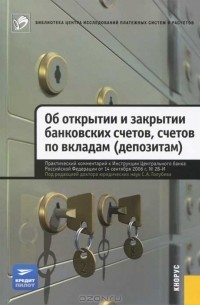  - Об открытии и закрытии банковских счетов, счетов по вкладам (депозитам). Практический комментарий к Инструкции ЦБ РФ от 14.09.2006 №28-И