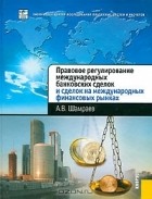 А. В. Шамраев - Правовое регулирование международных банковских сделок и сделок на международных финансовых рынках