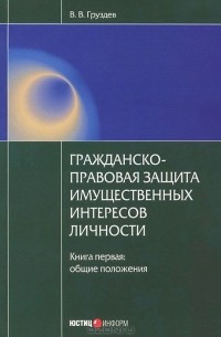 В. В. Груздев - Гражданско-правовая защита имущественных интересов личности. Книга 1. Общие положения