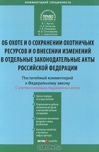  - Об охоте и сохранении охотничьих ресурсов и о внесении изменений в отдельные законодательные акты Российской Федерации. Постатейный комментарий к Федеральному закону