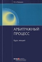 Н. А. Рогожин - Арбитражный процесс. Курс лекций