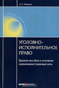 Михлин Александр Соломонович - Уголовно-исполнительное право. Краткое пособие и основные нормативные правовые акты