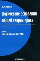 Владимир Сырых - Логические основания общей теории права. Том 1. Элементный состав