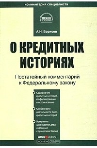 А. Н. Борисов - Комментарий к Федеральному закону "О кредитных историях" (постатейный) от 30 декабря 2004 года