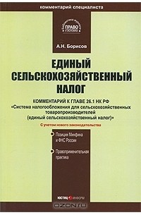 А. Н. Борисов - Единый сельскохозяйственный налог. Комментарий к главе 26.1 "Система налогообложения для сельскохозяйственных товаропроизводителей (единый сельскохозяйственный налог)" Налогового кодекса Российской Федерации