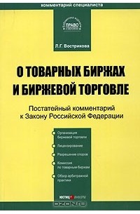 Л. Г. Вострикова - Постатейный комментарий к закону Российской Федерации О товарных биржах и биржевой торговле